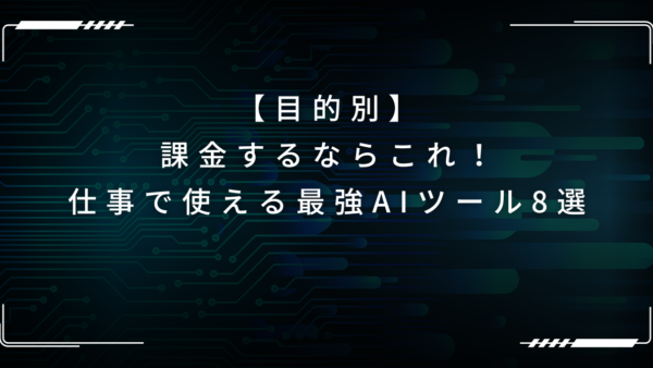 【目的別】課金するならこれ！仕事で使える最強AIツール8選