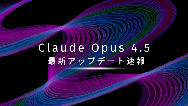 3分で押さえる！Claude Opus 4.5 最新アップデート速報