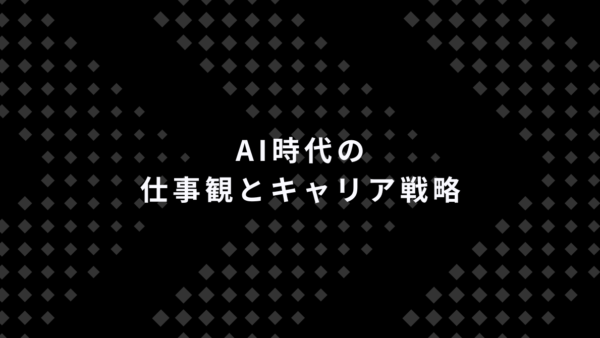 AI時代に重要な仕事の考え方とキャリア戦略