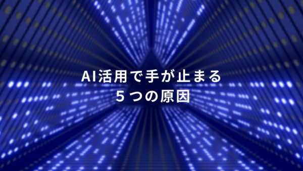 AI活用で手が止まる原因とは？現場で多い5つのつまずきと解決策
