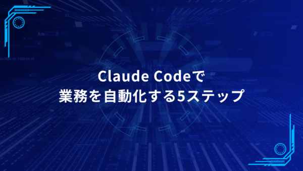 Claude Codeで仕事を自動化する5ステップ|止まりにくい業務フローの作り方