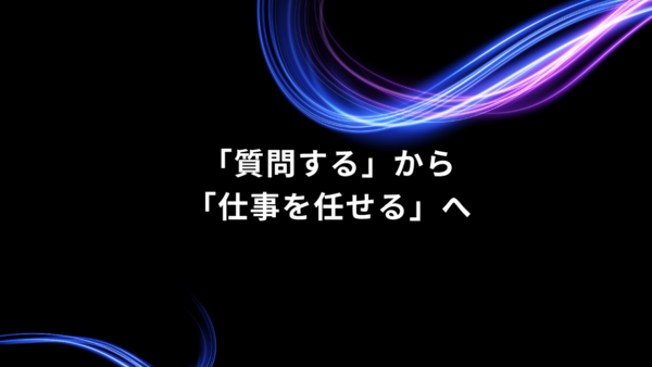 AIに「質問する」から「仕事を任せる」へ｜AIエージェント活用の始め方