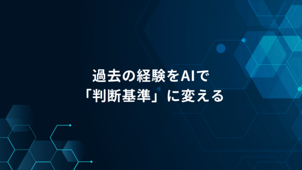 AIで過去の経験を仕事に活かす方法｜「経験」を判断基準に変えるAI活用法