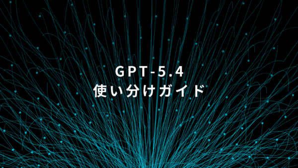 GPT-5.4対応｜ChatGPTモデル使い分けガイド