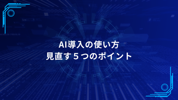 AIを導入したのに効果が出ない人へ｜使い方を見直す5つのポイント