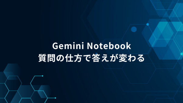 Gemini Notebookは「質問」で答えが変わる｜資料から仕事で使える回答を引き出す5つのポイント